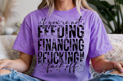 If You’re Not Feeding, Fing Or Financing Tee (4 Design Colors)