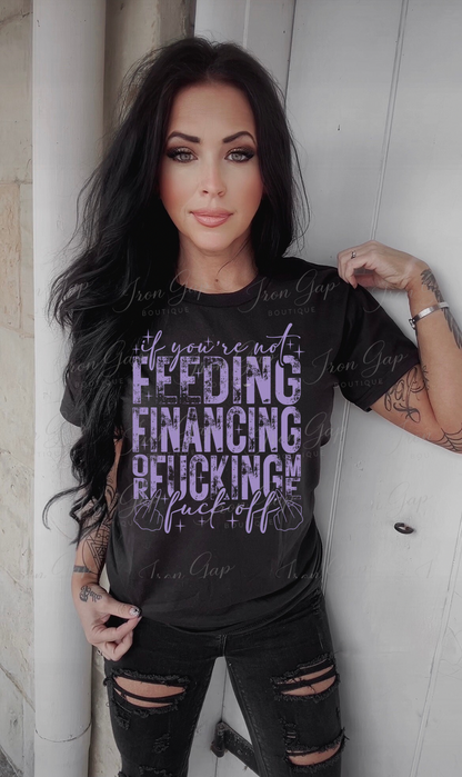 If You’re Not Feeding, Fing Or Financing Tee (4 Design Colors)