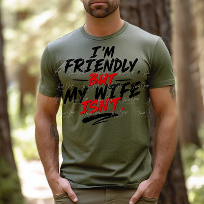 I’m Friendly, But My Wife Isn’t Tee