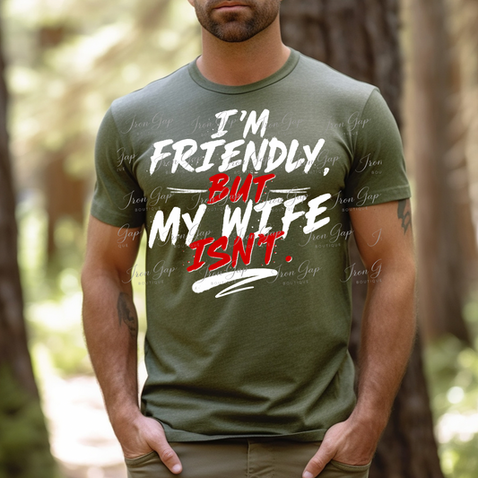 I’m Friendly, But My Wife Isn’t Tee