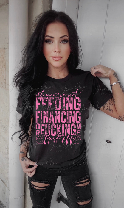 If You’re Not Feeding, Fing Or Financing Tee (4 Design Colors)